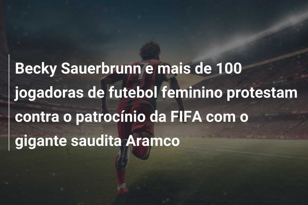 Becky Sauerbrunn e mais de 100 jogadoras de futebol feminino protestam contra o patrocínio da FIFA com o gigante saudita Aramco