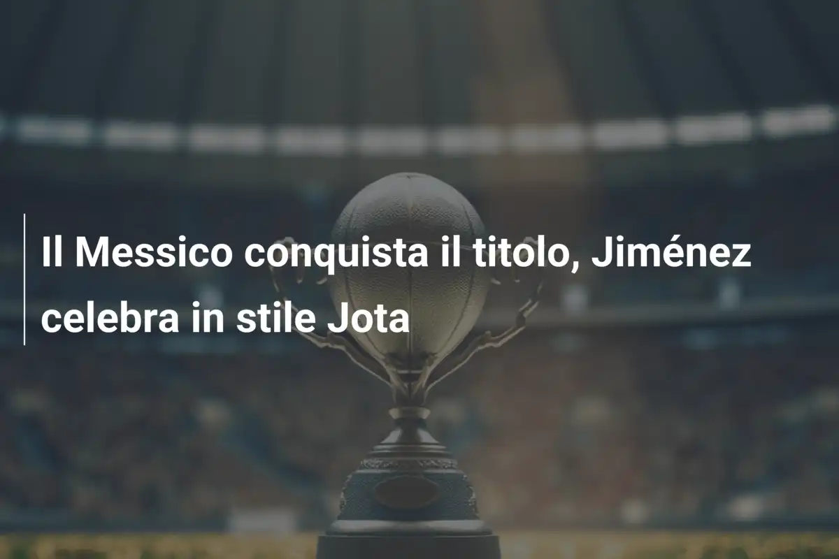 Il Messico conquista il titolo, Jiménez celebra in stile Jota