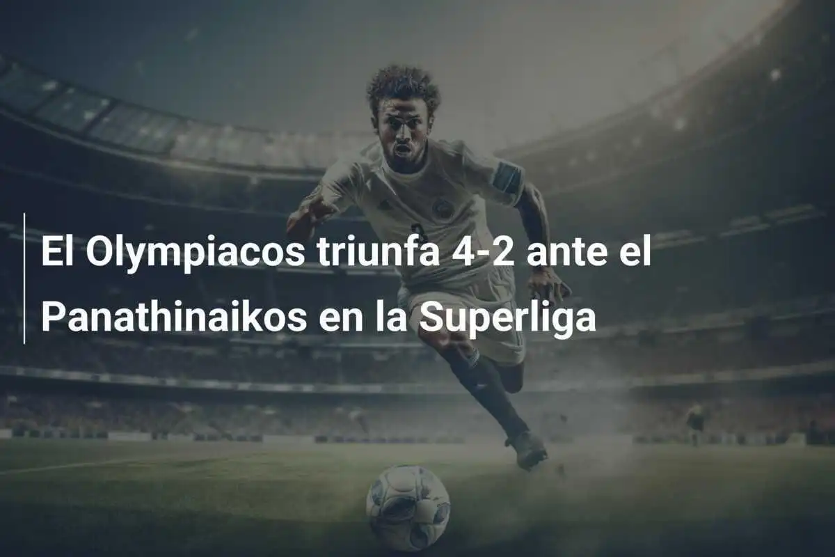 El Olympiacos triunfa 4-2 ante el Panathinaikos en la Superliga