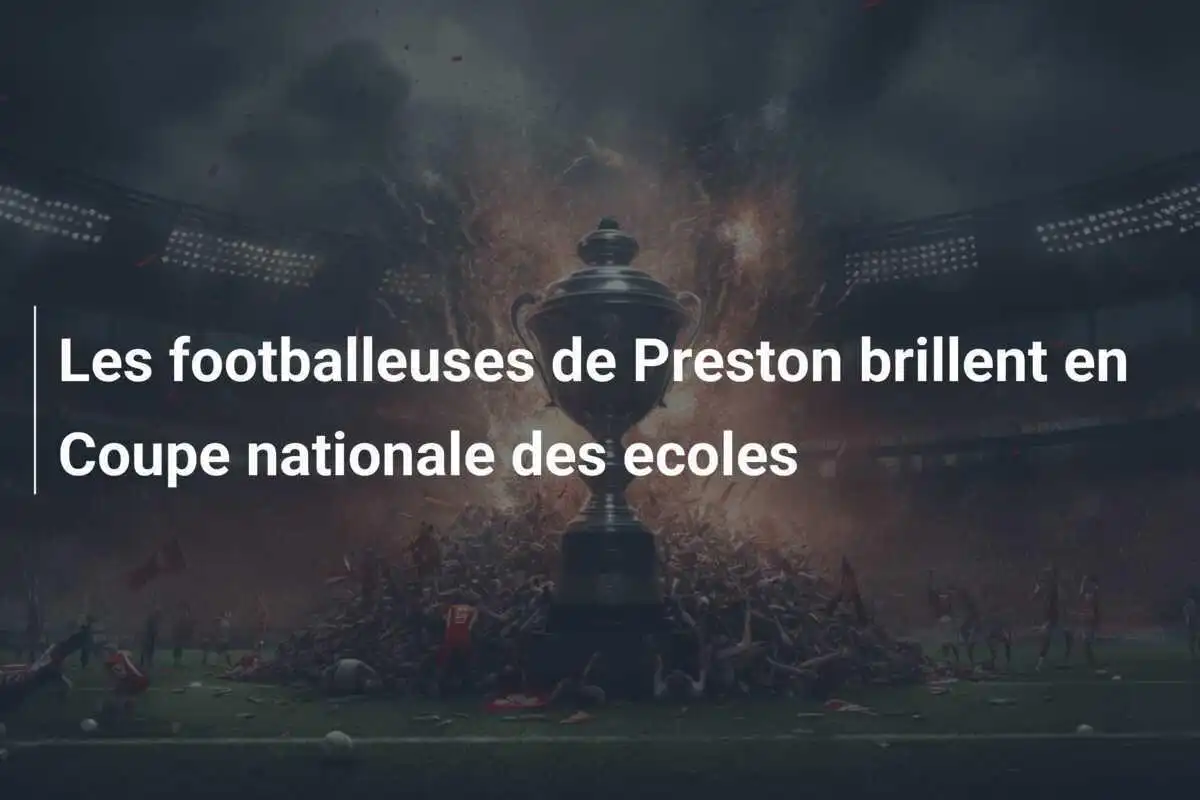Les footballeuses de Preston brillent en Coupe nationale des ecoles