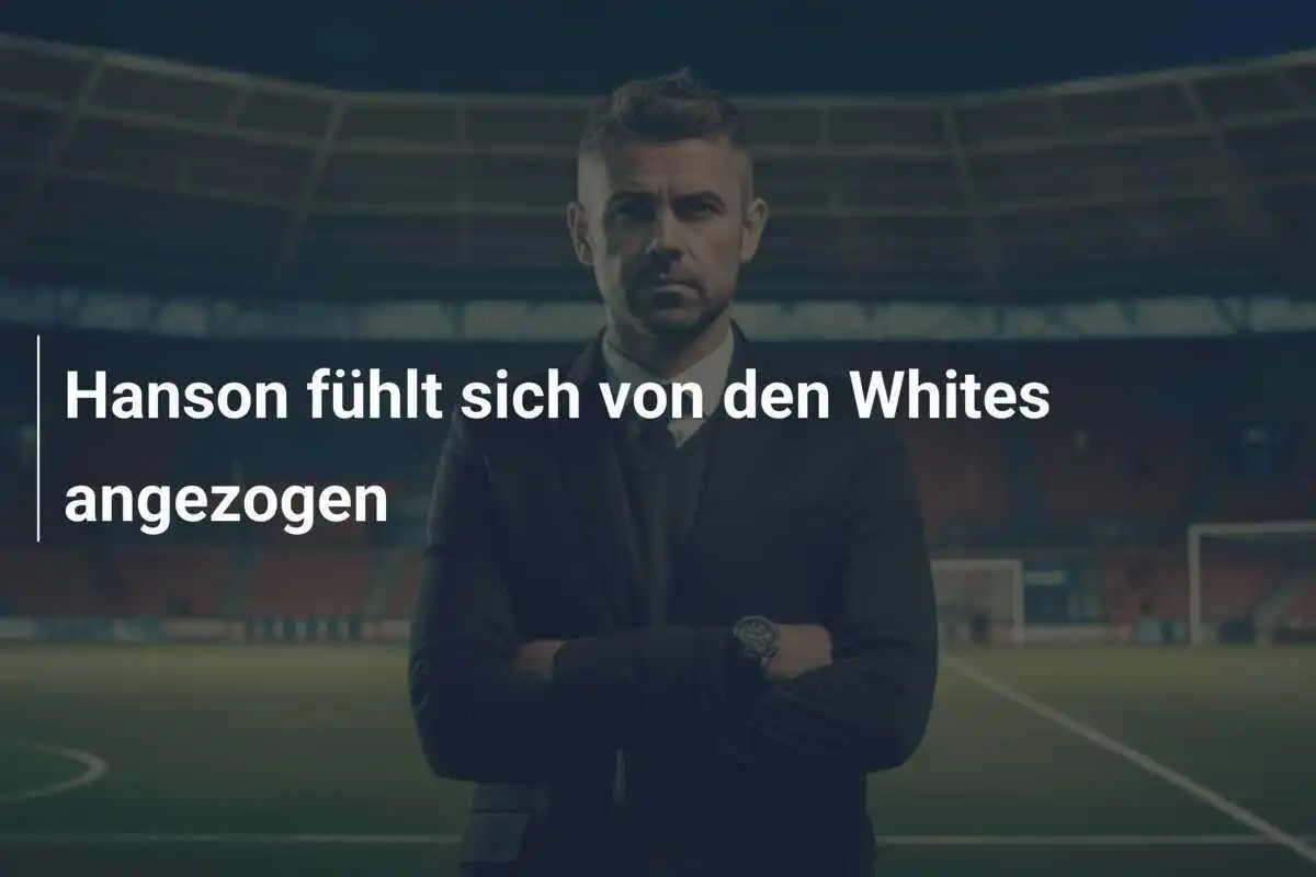 Hanson fühlt sich von den Whites angezogen