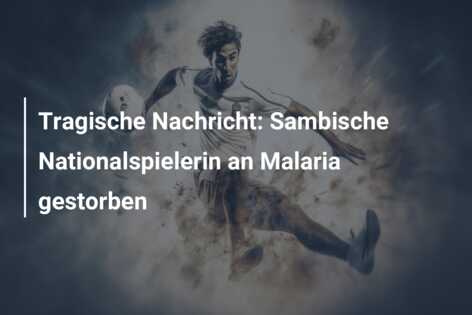Tragische Nachricht: Sambische Nationalspielerin an Malaria gestorben