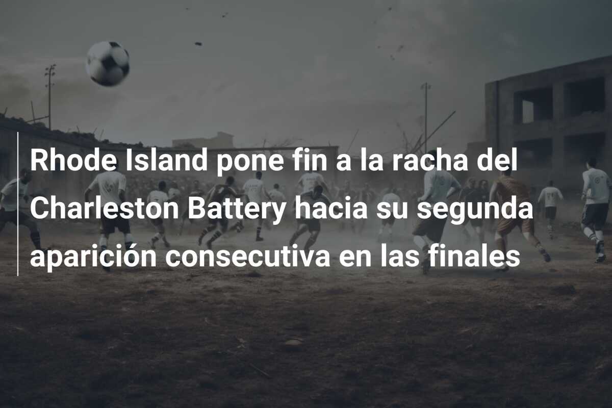 Rhode Island pone fin a la racha del Charleston Battery hacia su segunda aparición consecutiva en las finales