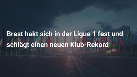 Brest hakt sich in der Ligue 1 fest und schlägt einen neuen Klub-Rekord