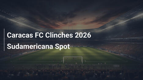 Caracas FC si assicura il posto in Sudamericana 2026