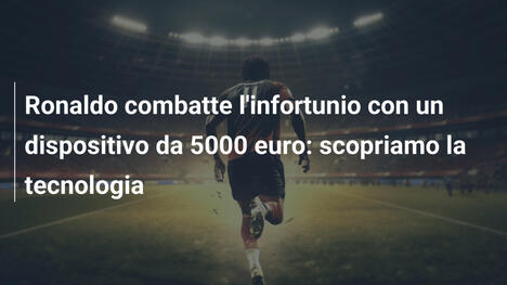 Ronaldo combatte l'infortunio con un dispositivo da 5000 euro: scopriamo la tecnologia