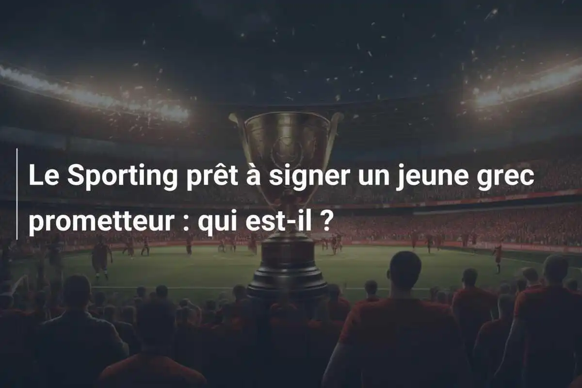 Le Sporting prêt à signer un jeune grec prometteur : qui est-il ?