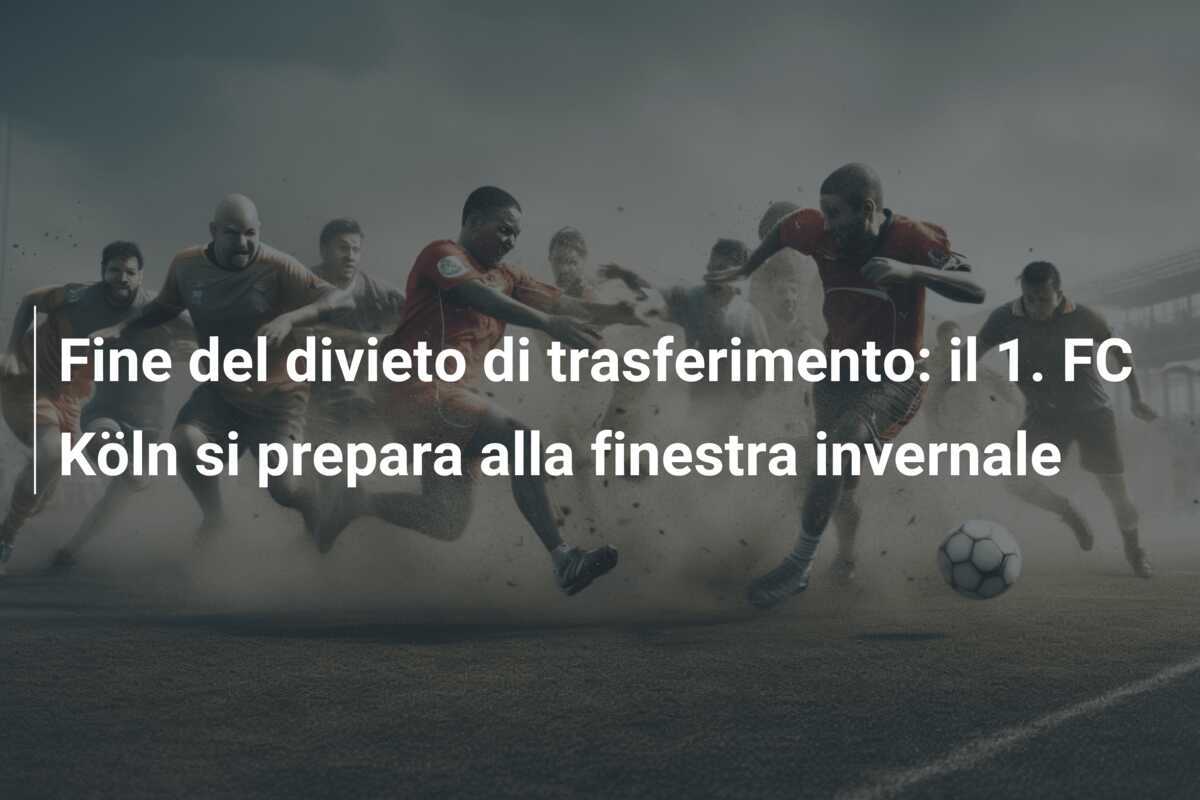 Fine del divieto di trasferimento: il 1. FC Köln si prepara alla finestra invernale
