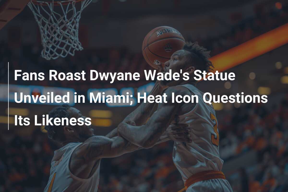 Fans Roast Dwyane Wade's Statue Unveiled In Miami; Heat Icon Questions ...