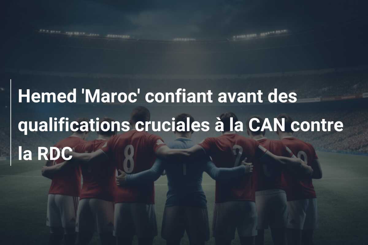 Hemed 'Maroc' confiant avant des qualifications cruciales à la CAN contre la RDC