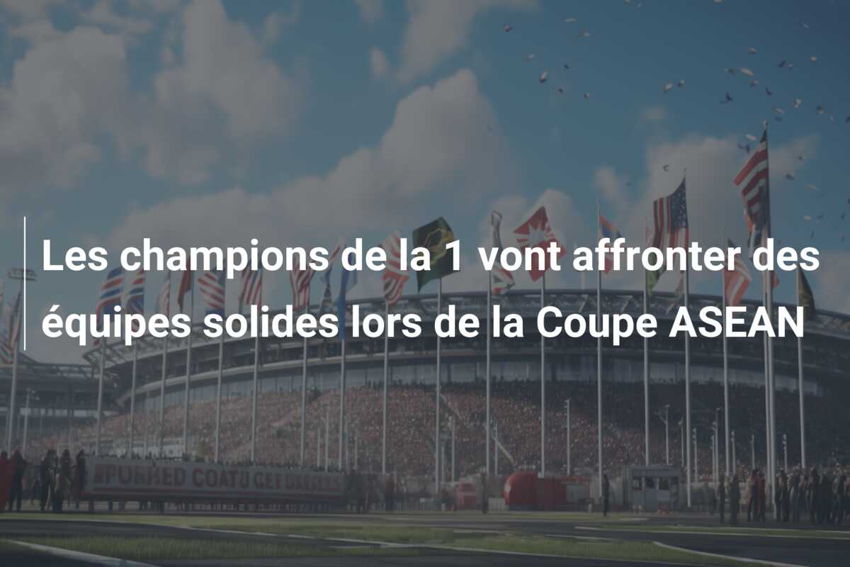 Les champions de la  1 vont affronter des équipes solides lors de la Coupe ASEAN