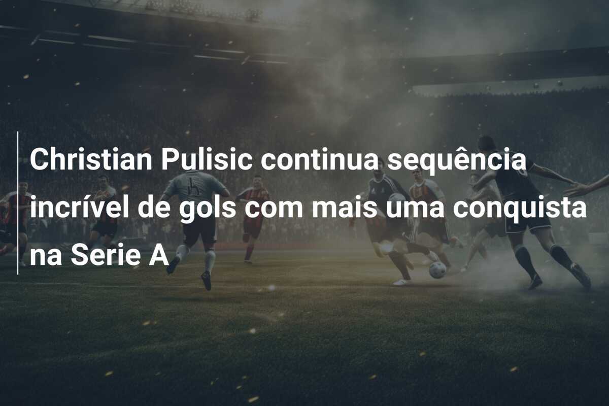 Christian Pulisic continua sequência incrível de gols com mais uma conquista na Serie A