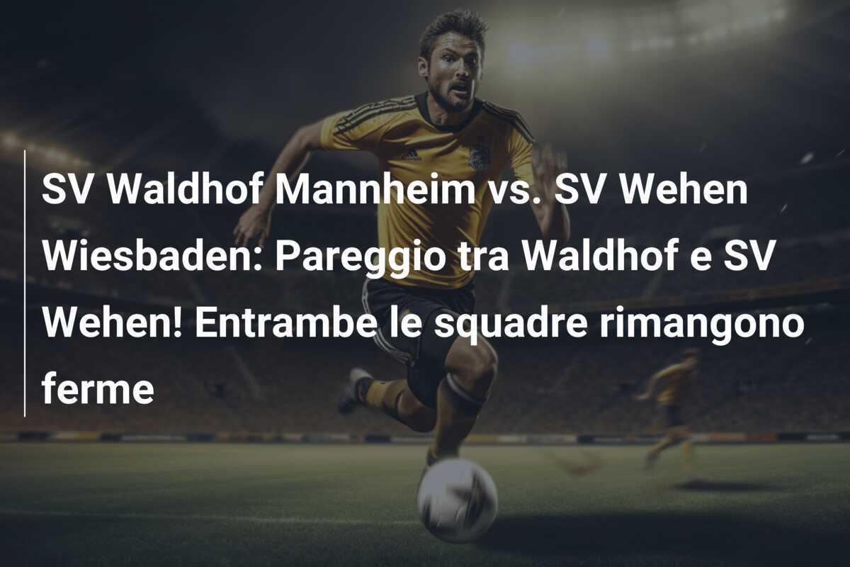 SV Waldhof Mannheim vs. SV Wehen Wiesbaden: Pareggio tra Waldhof e SV Wehen! Entrambe le squadre rimangono ferme