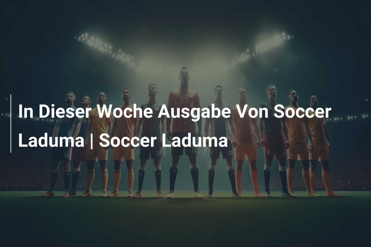 In Dieser Woche Ausgabe Von Soccer Laduma | Soccer Laduma