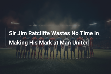 Sir Jim Ratcliffe Wastes No Time in Making His Mark at Man United