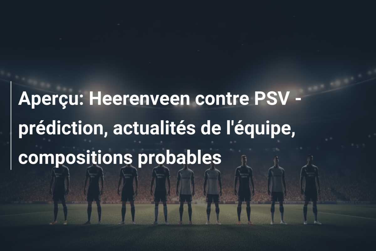 Aperçu: Heerenveen contre PSV – prédiction, actualités de l’équipe, compositions probables