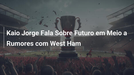 Kaio Jorge Fala Sobre Futuro em Meio a Rumores com West Ham