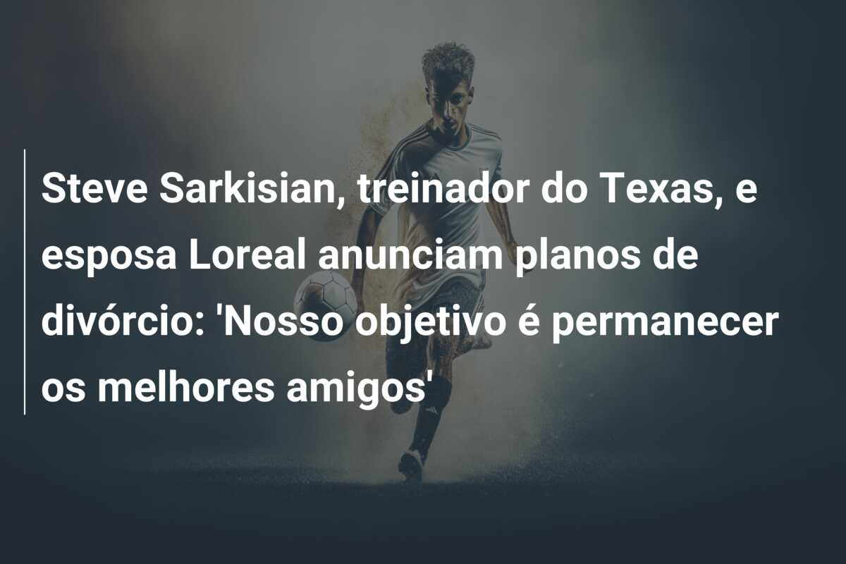 Steve Sarkisian, treinador do Texas, e esposa Loreal anunciam planos de divórcio: ‘Nosso objetivo é permanecer os melhores amigos’
