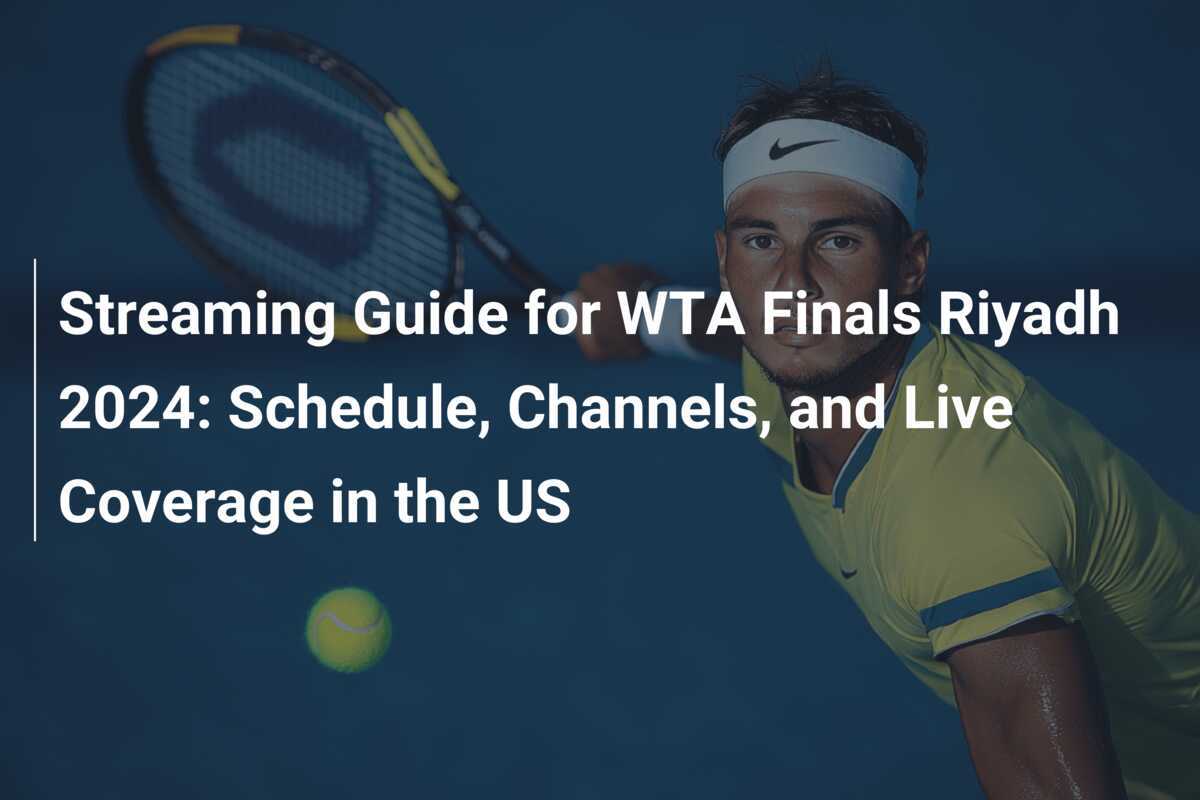 Streaming Guide for WTA Finals Riyadh 2024 Schedule, Channels, and