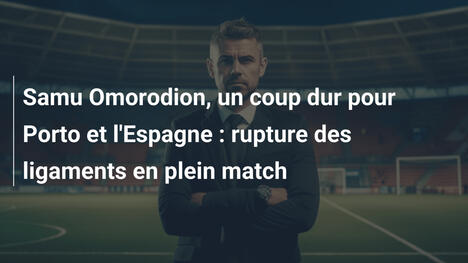 Samu Omorodion, un coup dur pour Porto et l'Espagne : rupture des ligaments en plein match