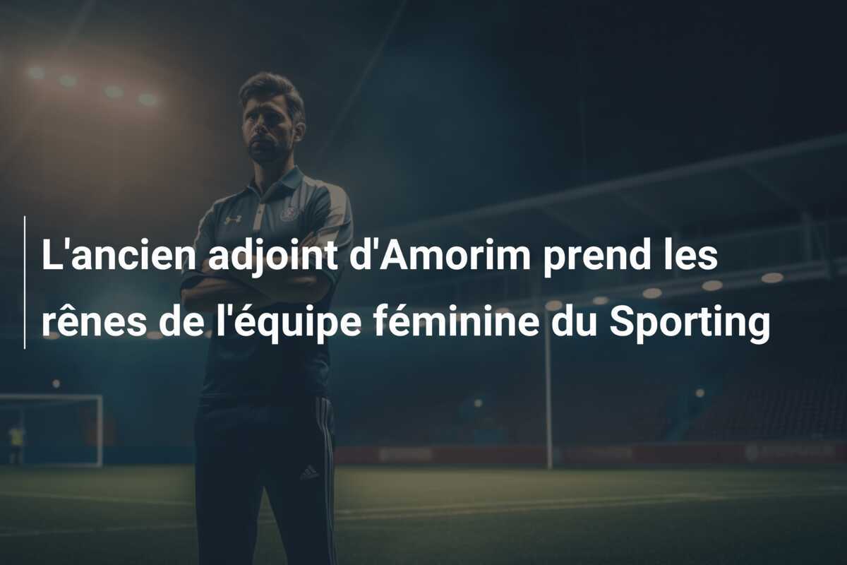 L'ancien adjoint d'Amorim prend les rênes de l'équipe féminine du Sporting