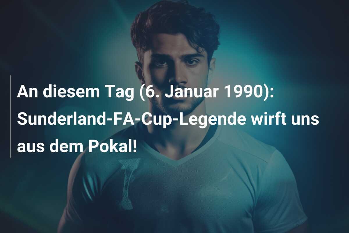 An diesem Tag (6. Januar 1990): Sunderland-FA-Cup-Legende wirft uns aus dem Pokal!