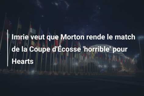 Imrie veut que Morton rende le match de la Coupe d’Écosse ‘horrible’ pour Hearts