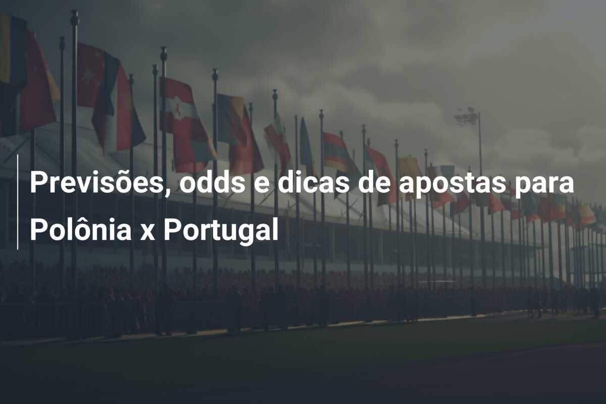Previsões, odds e dicas de apostas para Polônia x Portugal