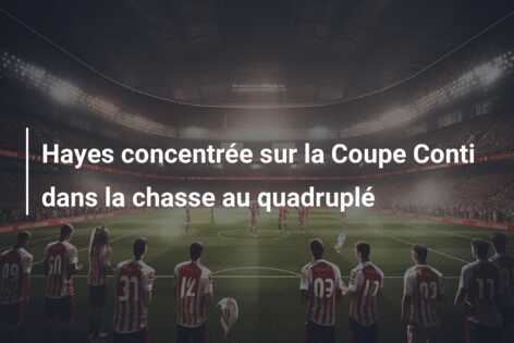 Hayes concentrée sur la Coupe Conti dans la chasse au quadruplé