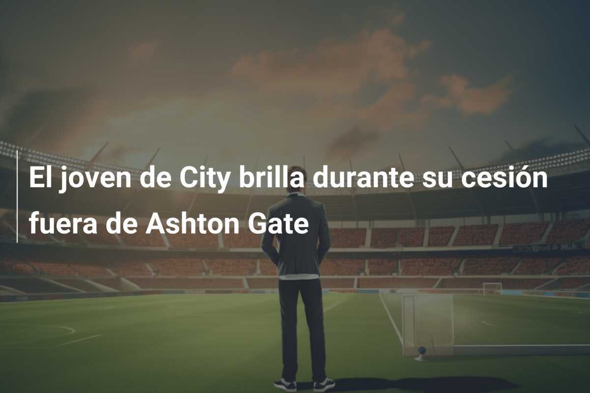 El joven de City brilla durante su cesión fuera de Ashton Gate