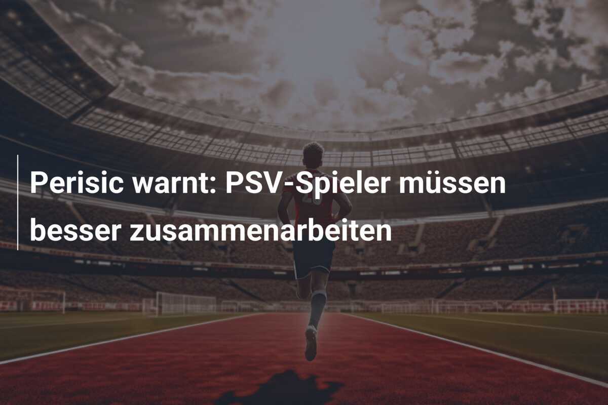 Perisic warnt: PSV-Spieler müssen besser zusammenarbeiten