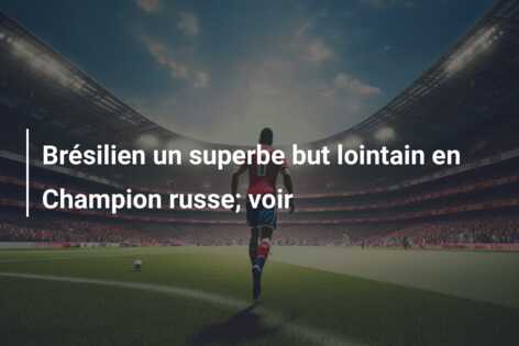 Brésilien un superbe but lointain en Champion russe; voir
