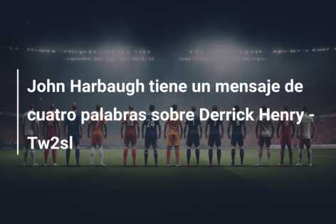John Harbaugh tiene un mensaje de cuatro palabras sobre Derrick Henry – Tw2sl