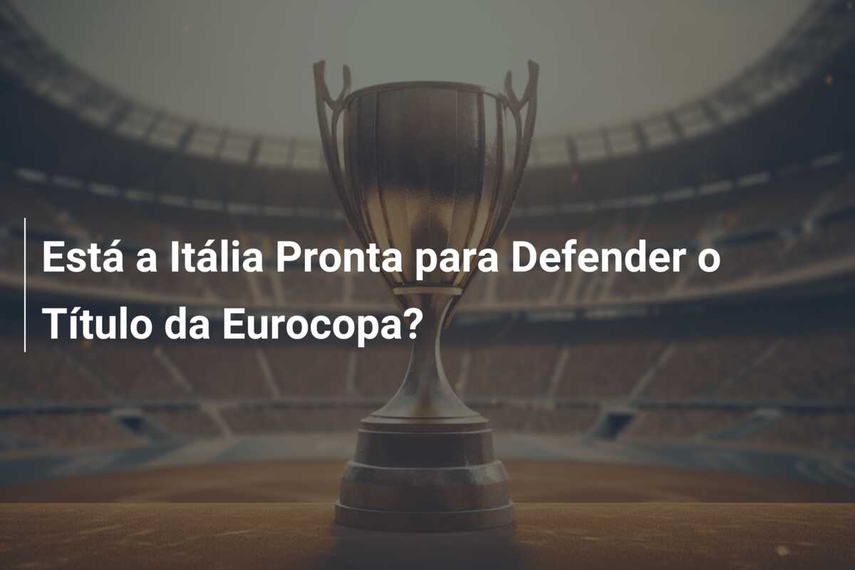 Está a Itália Pronta para Defender o Título da Eurocopa?