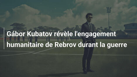 Gábor Kubatov révèle l'engagement humanitaire de Rebrov durant la guerre