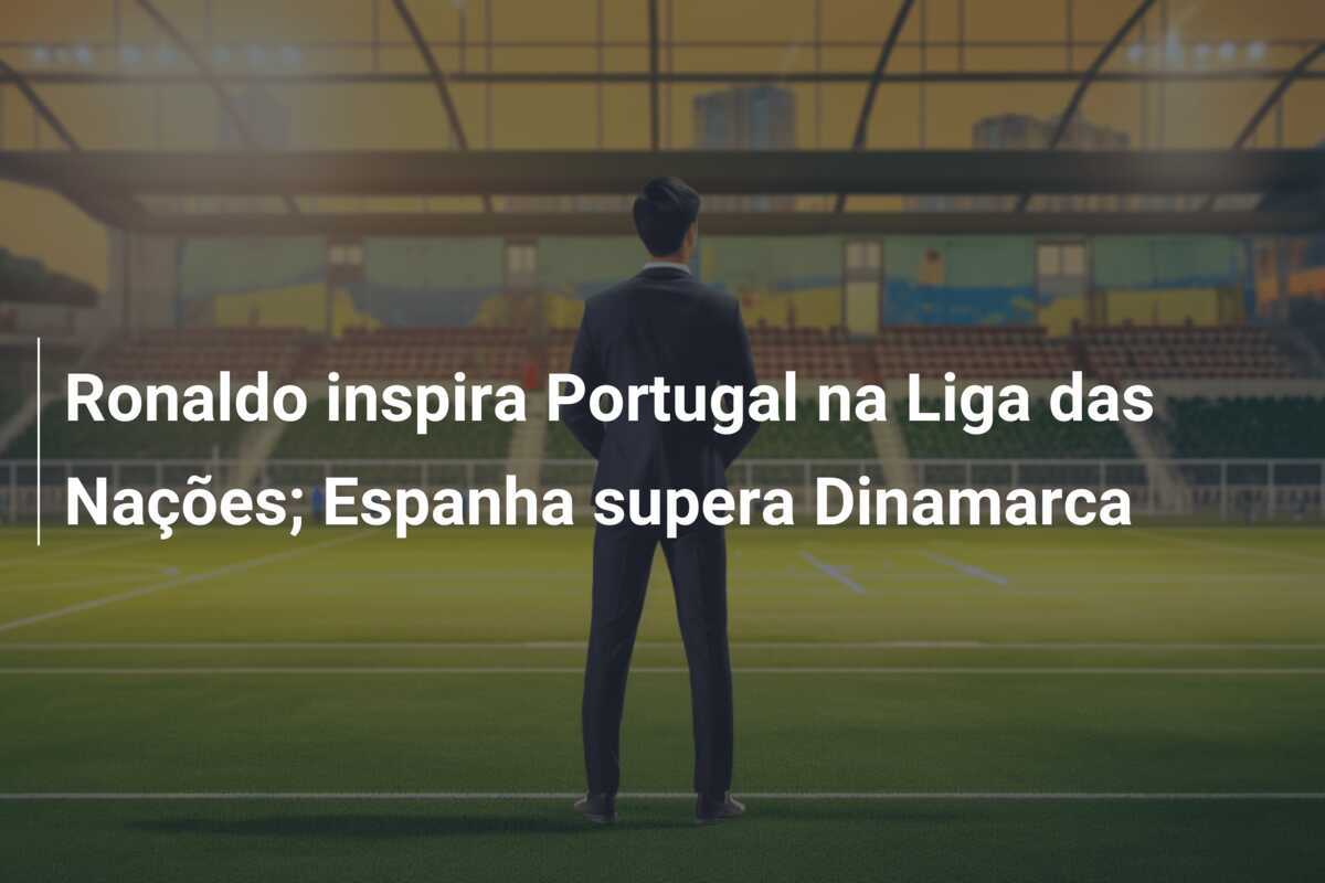 Ronaldo inspira Portugal na Liga das Nações; Espanha supera Dinamarca