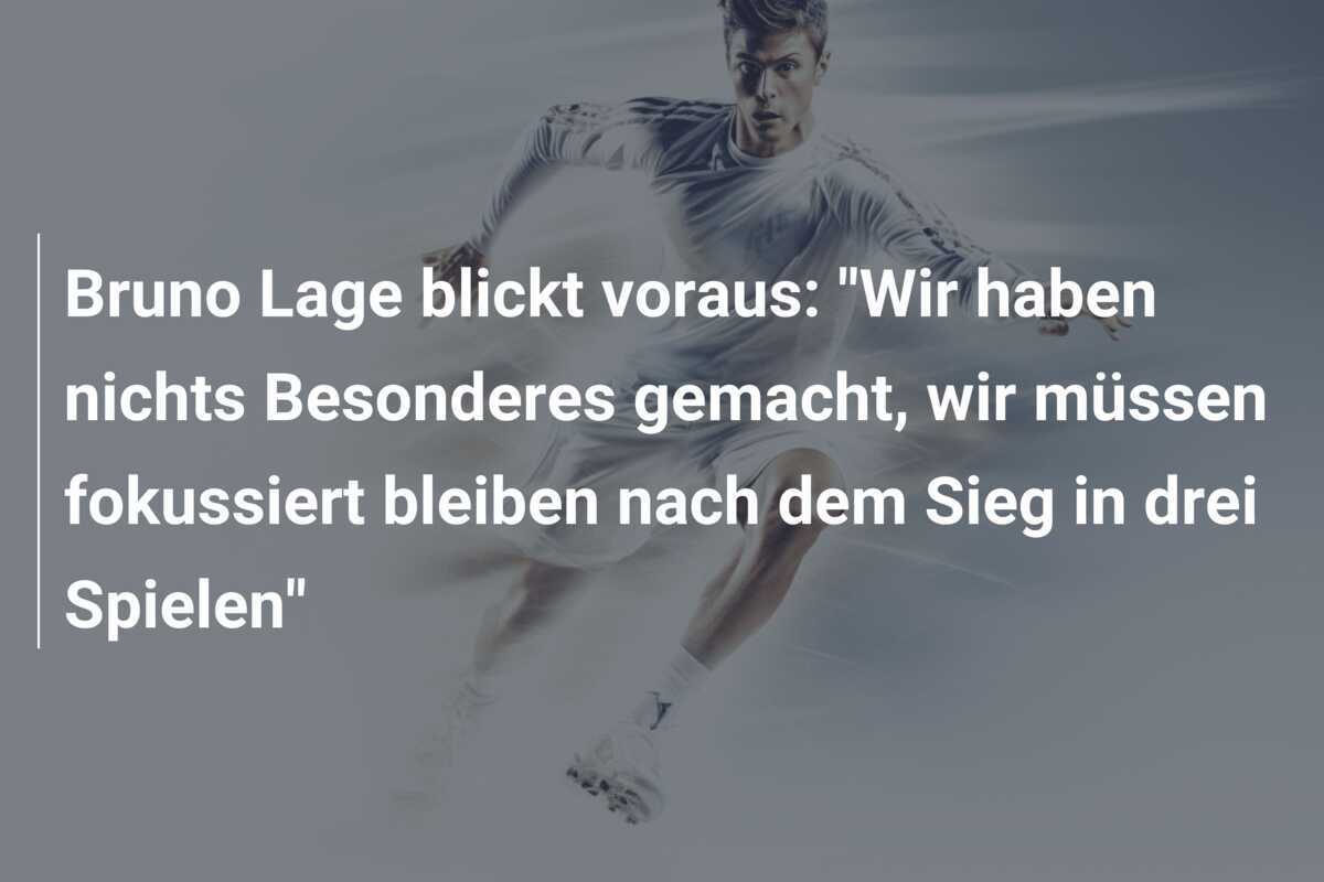 Bruno Lage blickt voraus: "Wir haben nichts Besonderes gemacht, wir müssen fokussiert bleiben nach dem Sieg in drei Spielen"