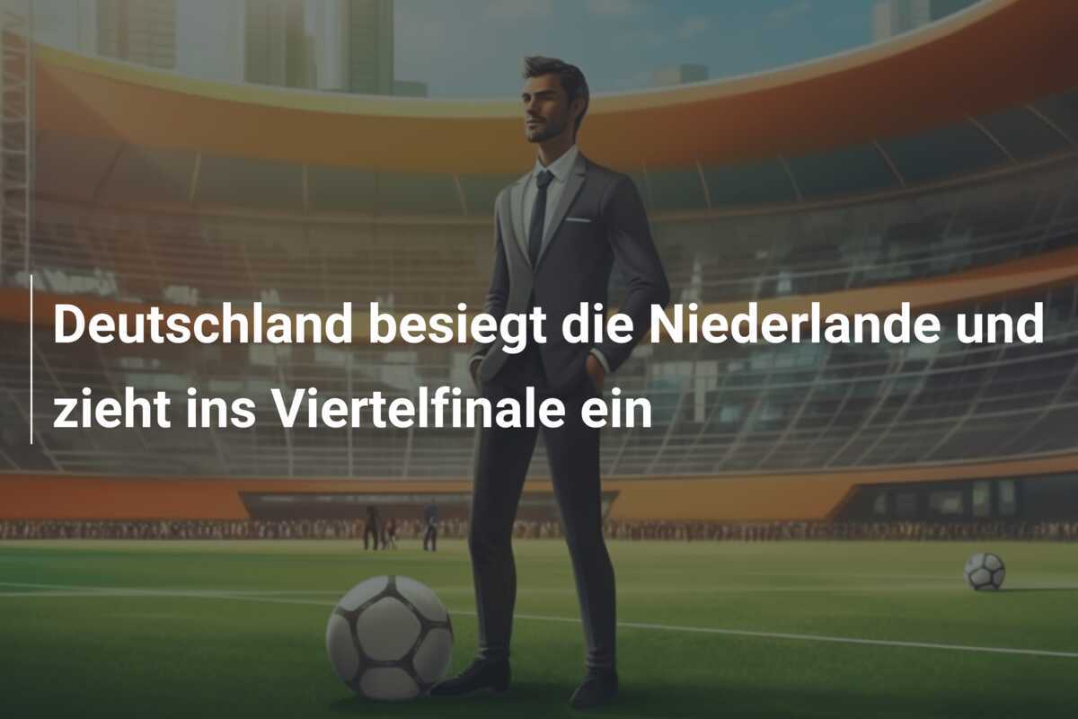 Deutschland besiegt die Niederlande und zieht ins Viertelfinale ein