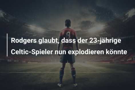 Rodgers glaubt, dass der 23-jährige Celtic-Spieler nun explodieren könnte