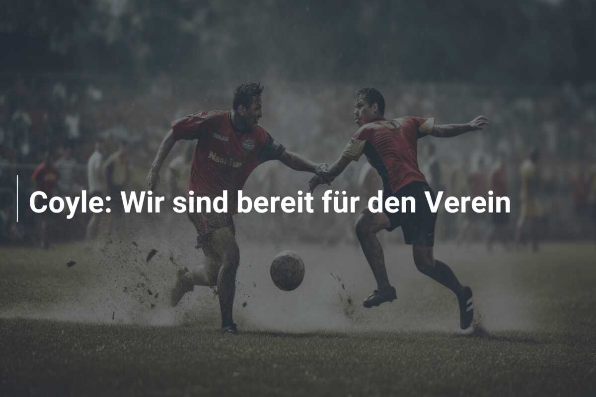 Coyle: Wir sind bereit für den Verein