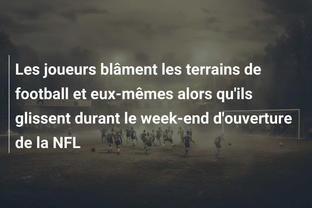 Les joueurs blâment les terrains de football et eux-mêmes alors qu'ils glissent durant le week-end d'ouverture de la NFL