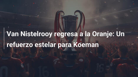 Van Nistelrooy regresa a la Oranje: Un refuerzo estelar para Koeman