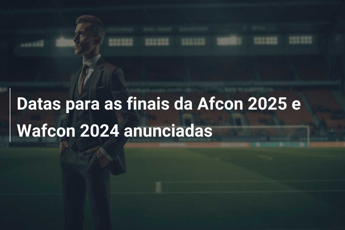 Datas para as finais da Afcon 2025 e Wafcon 2024 anunciadas