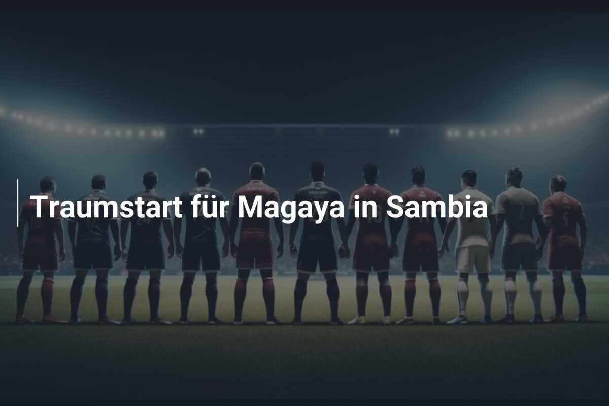 Traumstart für Magaya in Sambia
