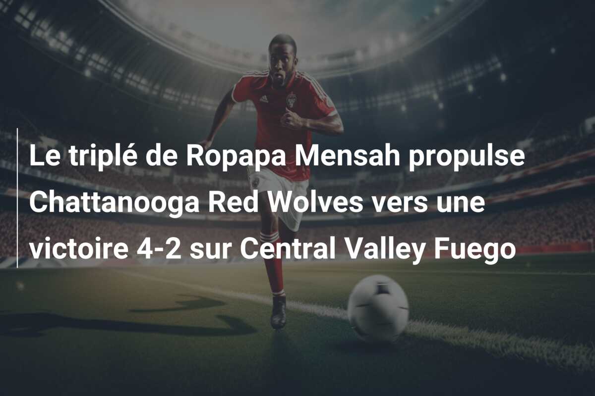Le triplé de Ropapa Mensah propulse Chattanooga Red Wolves vers une victoire 4-2 sur Central Valley Fuego