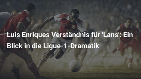 Luis Enriques Verständnis für 'Lans': Ein Blick in die Ligue-1-Dramatik