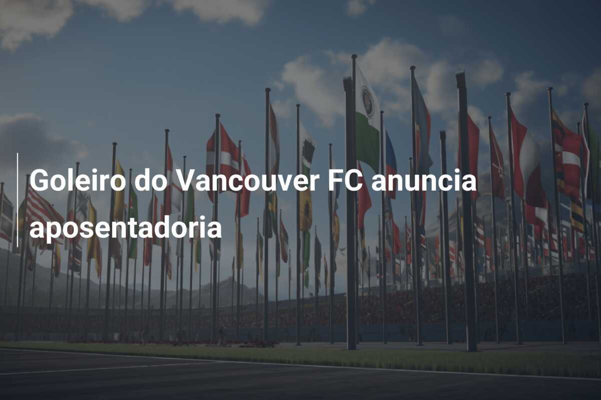 Goleiro do Vancouver FC anuncia aposentadoria