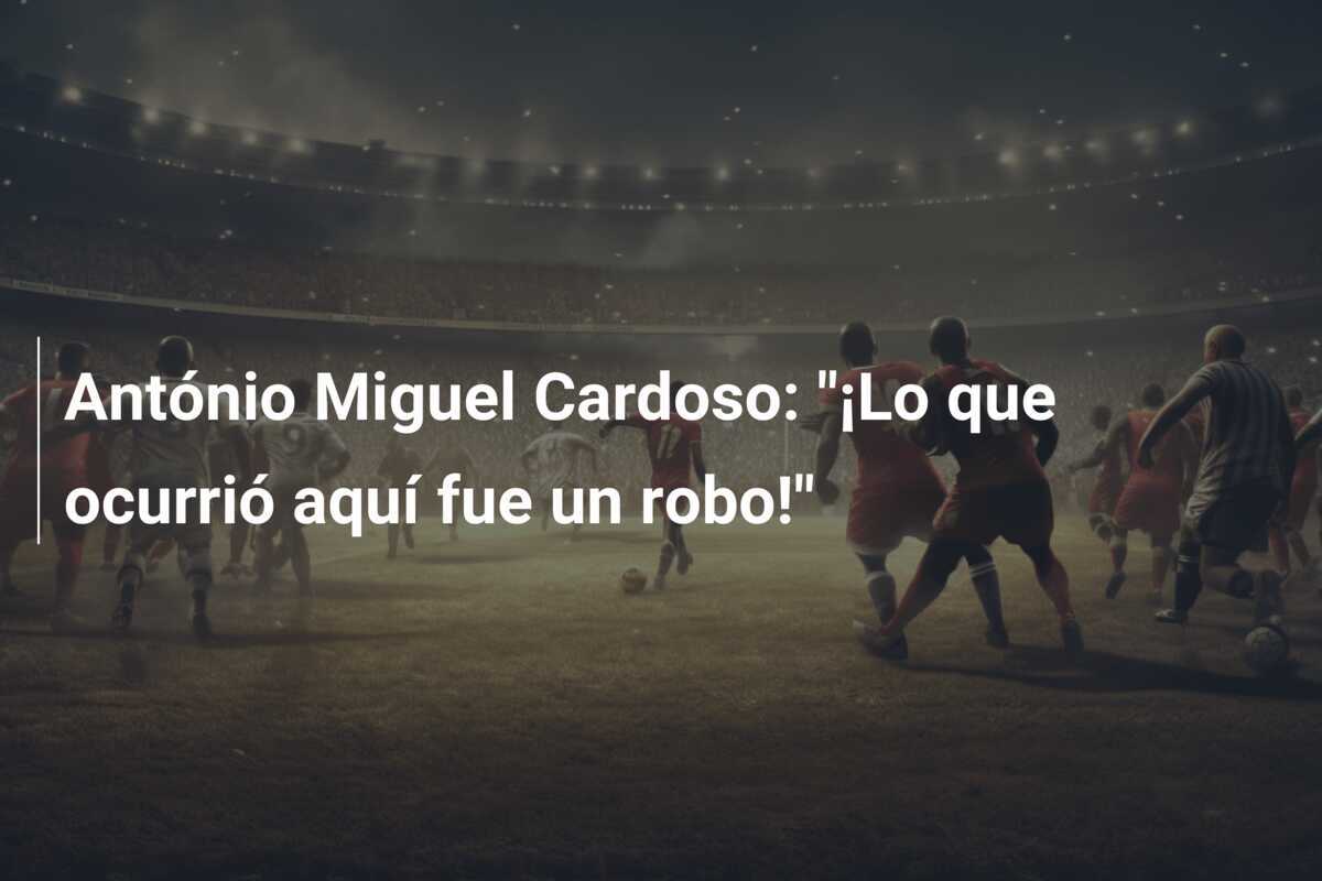António Miguel Cardoso: "¡Lo que ocurrió aquí fue un robo!"
