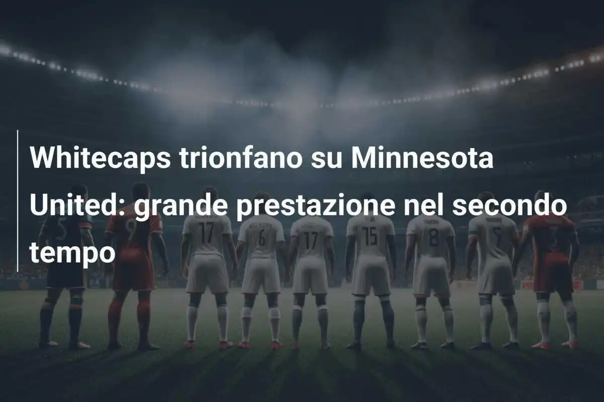 Whitecaps trionfano su Minnesota United: grande prestazione nel secondo tempo