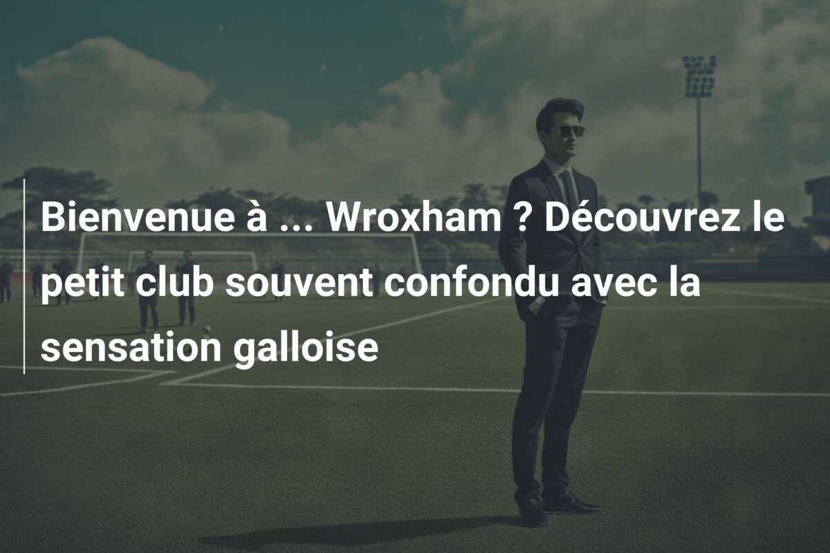 Bienvenue à ... Wroxham ? Découvrez le petit club souvent confondu avec la sensation galloise